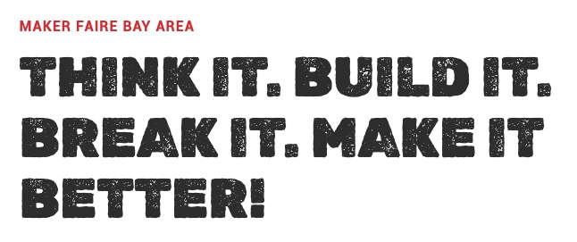 Maker Faire Bay Area: Think it. Build it. Break it. Make it better!